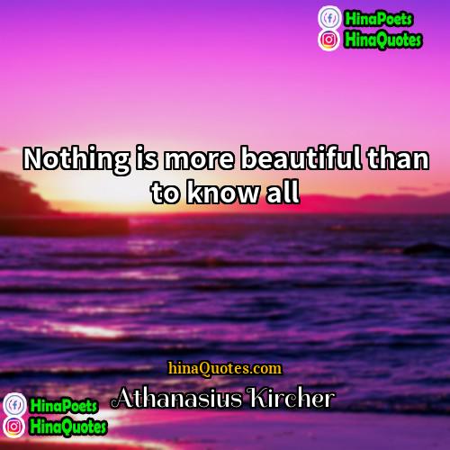 Athanasius Kircher Quotes | Nothing is more beautiful than to know